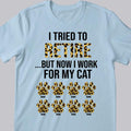 I Tried To Retire But Now I Work For My Cat - Leopard Print - Personalized Cat T-shirt