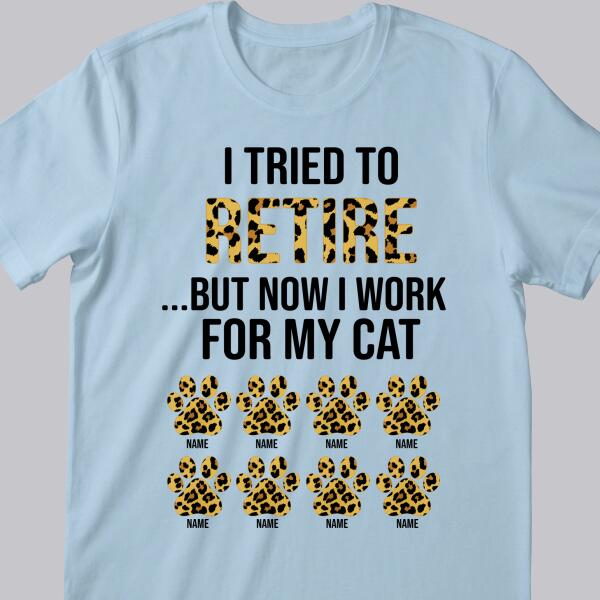 I Tried To Retire But Now I Work For My Cat - Leopard Print - Personalized Cat T-shirt